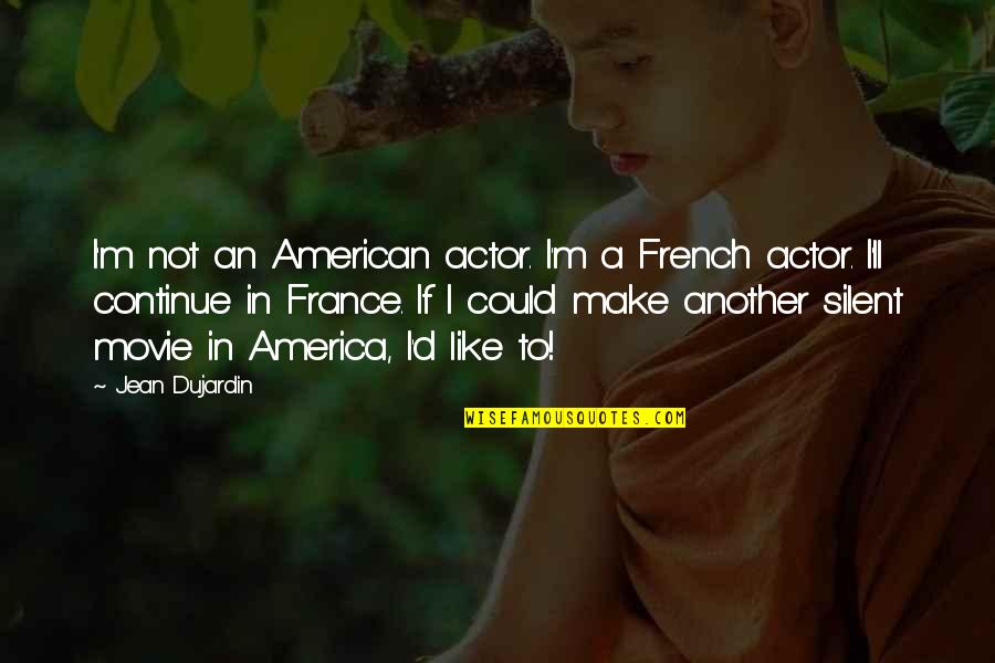 Jean Dujardin Quotes By Jean Dujardin: I'm not an American actor. I'm a French Jean Dujardin Quotes By Jean Dujardin: I'm not an American actor. I'm a French