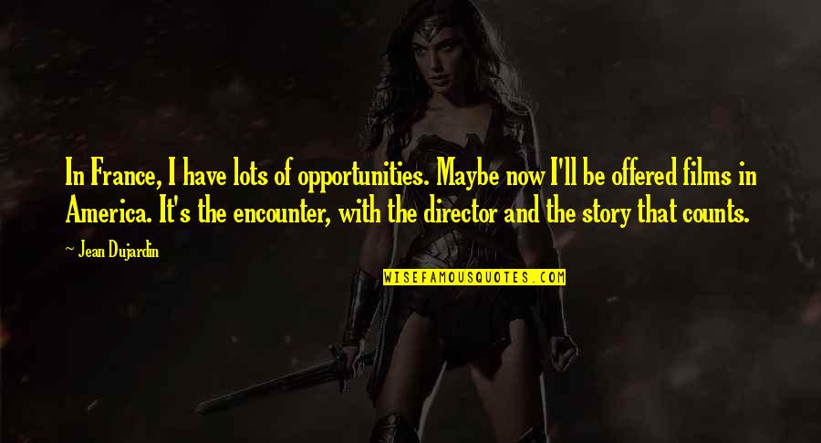 Jean Dujardin Quotes By Jean Dujardin: In France, I have lots of opportunities. Maybe Jean Dujardin Quotes By Jean Dujardin: In France, I have lots of opportunities. Maybe