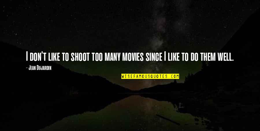 Jean Dujardin Quotes By Jean Dujardin: I don't like to shoot too many movies Jean Dujardin Quotes By Jean Dujardin: I don't like to shoot too many movies