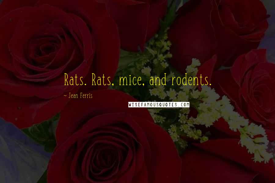 Jean Ferris quotes: Rats. Rats, mice, and rodents.