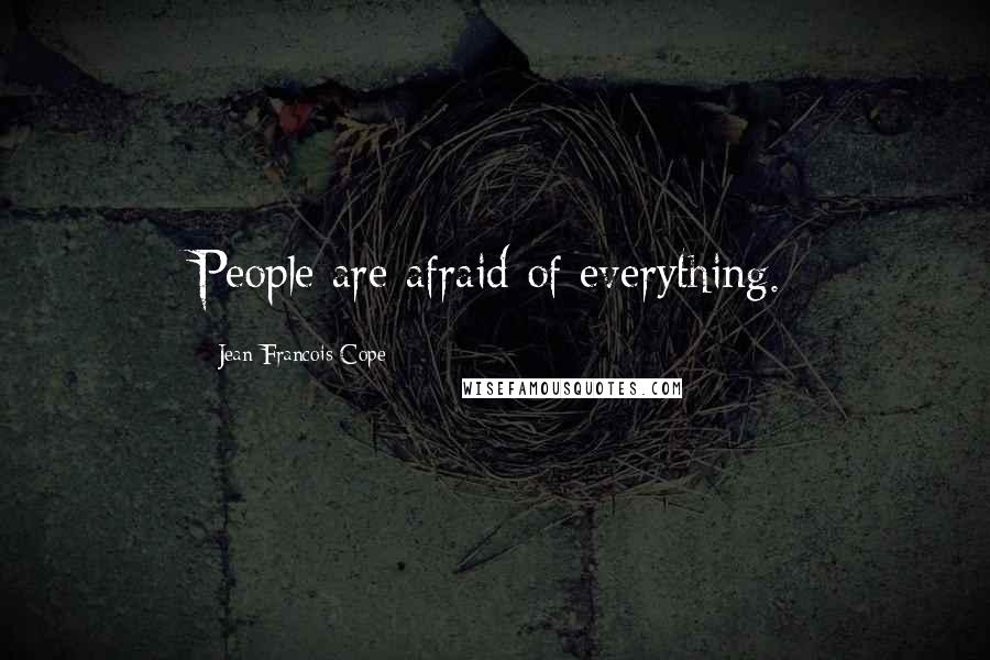 Jean-Francois Cope quotes: People are afraid of everything.