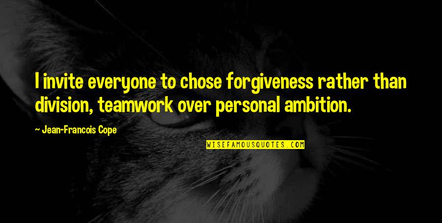 Jean Francois Quotes By Jean-Francois Cope: I invite everyone to chose forgiveness rather than