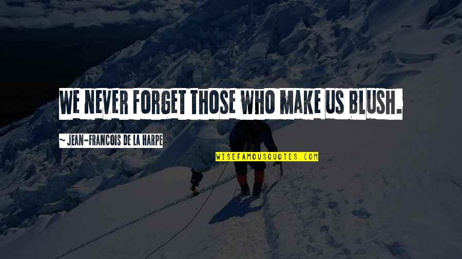 Jean Francois Quotes By Jean-Francois De La Harpe: We never forget those who make us blush.