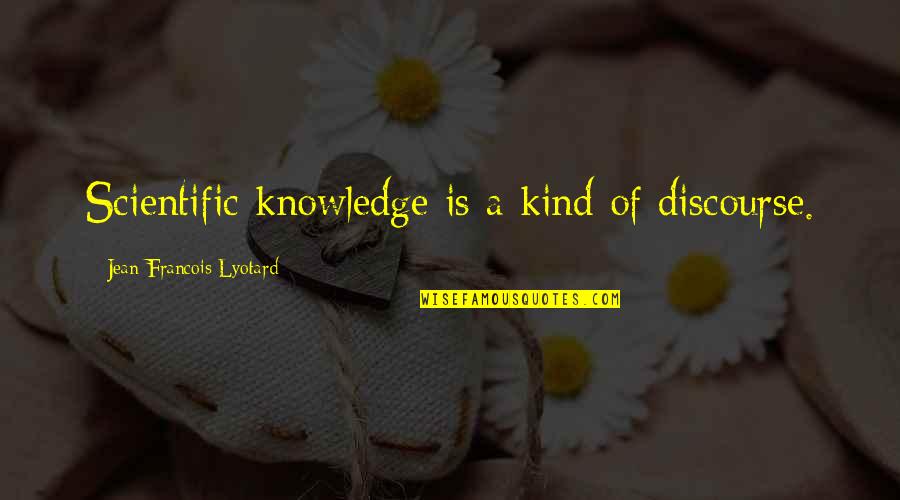 Jean Francois Quotes By Jean-Francois Lyotard: Scientific knowledge is a kind of discourse.
