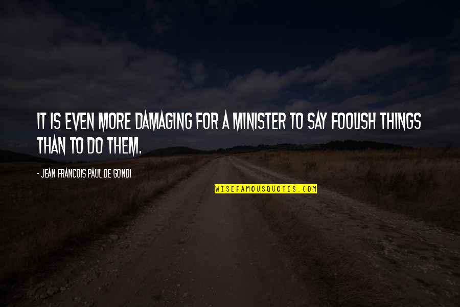 Jean Francois Quotes By Jean Francois Paul De Gondi: It is even more damaging for a minister
