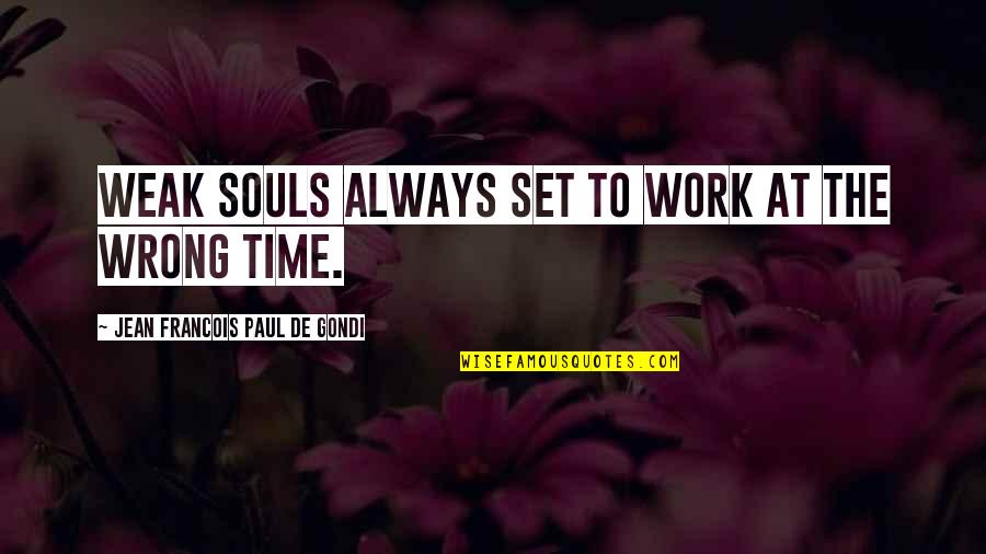 Jean Francois Quotes By Jean Francois Paul De Gondi: Weak souls always set to work at the
