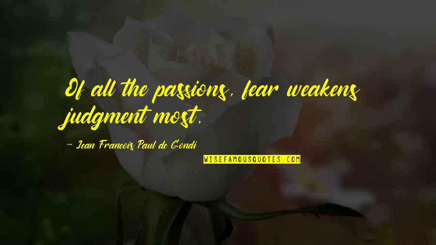 Jean Francois Quotes By Jean Francois Paul De Gondi: Of all the passions, fear weakens judgment most.