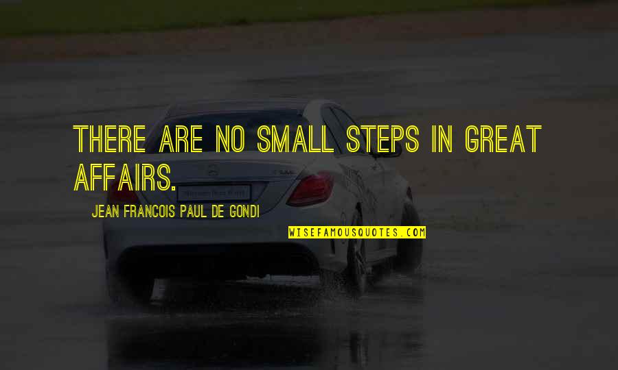 Jean Francois Quotes By Jean Francois Paul De Gondi: There are no small steps in great affairs.