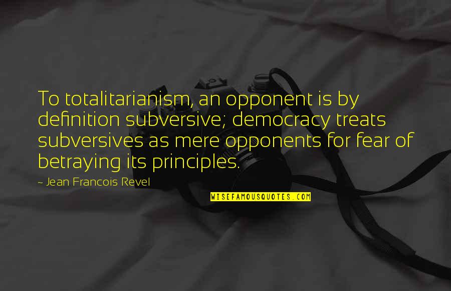 Jean Francois Quotes By Jean Francois Revel: To totalitarianism, an opponent is by definition subversive;