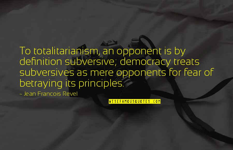 Jean Francois Revel Quotes By Jean Francois Revel: To totalitarianism, an opponent is by definition subversive;