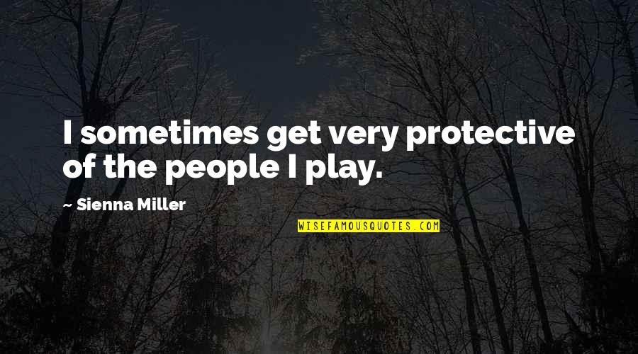 Jean Fritz Quotes By Sienna Miller: I sometimes get very protective of the people Jean Fritz Quotes By Sienna Miller: I sometimes get very protective of the people