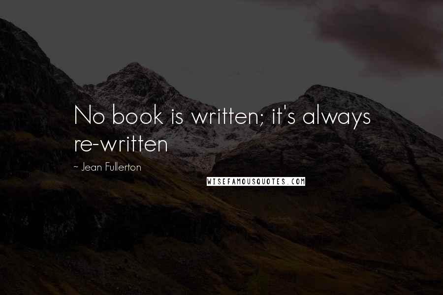 Jean Fullerton quotes: No book is written; it's always re-written