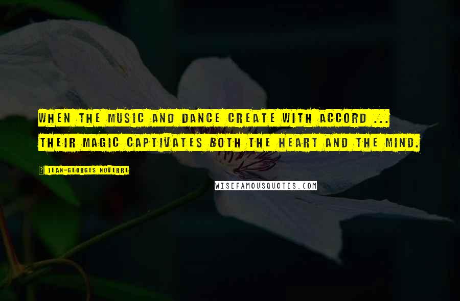 Jean-Georges Noverre quotes: When the music and dance create with accord ... their magic captivates both the heart and the mind.