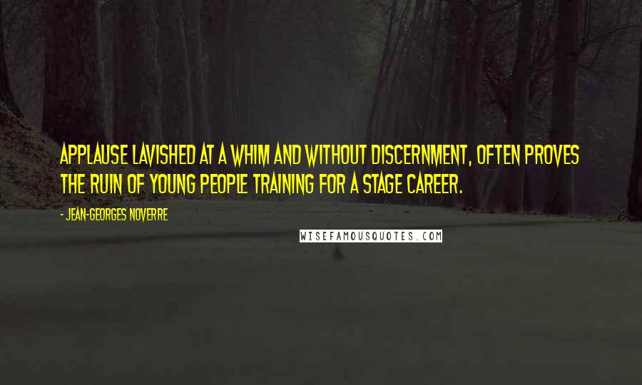 Jean-Georges Noverre quotes: Applause lavished at a whim and without discernment, often proves the ruin of young people training for a stage career.