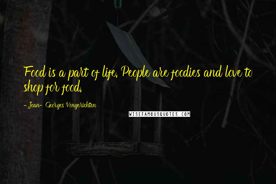 Jean-Georges Vongerichten quotes: Food is a part of life. People are foodies and love to shop for food.