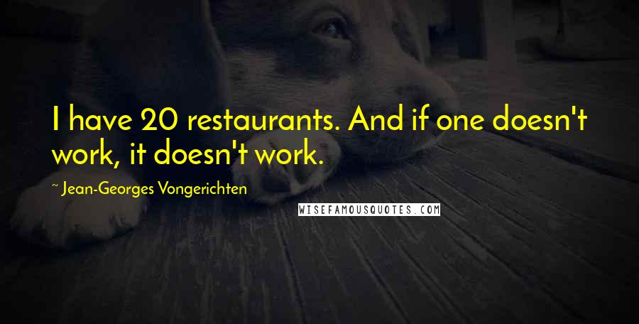 Jean-Georges Vongerichten quotes: I have 20 restaurants. And if one doesn't work, it doesn't work.