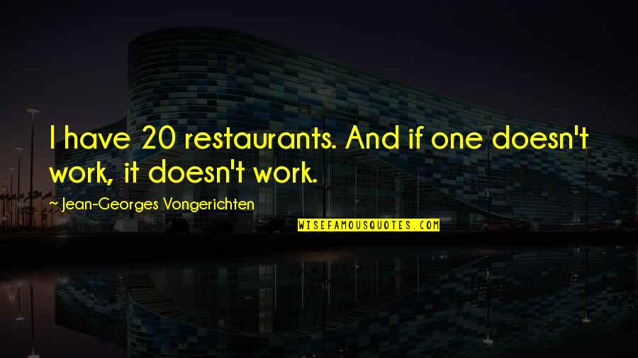 Jean-georges Vongerichten Quotes By Jean-Georges Vongerichten: I have 20 restaurants. And if one doesn't