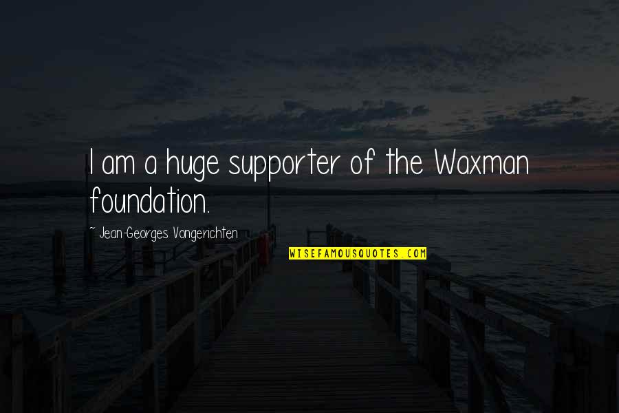 Jean-georges Vongerichten Quotes By Jean-Georges Vongerichten: I am a huge supporter of the Waxman