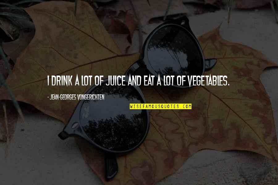 Jean-georges Vongerichten Quotes By Jean-Georges Vongerichten: I drink a lot of juice and eat