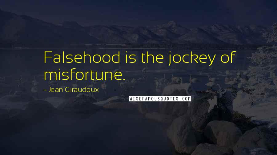 Jean Giraudoux quotes: Falsehood is the jockey of misfortune.