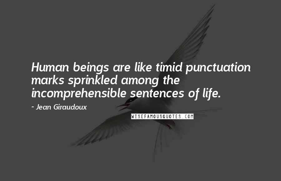 Jean Giraudoux quotes: Human beings are like timid punctuation marks sprinkled among the incomprehensible sentences of life. Jean Giraudoux quotes: Human beings are like timid punctuation marks sprinkled among the incomprehensible sentences of life.