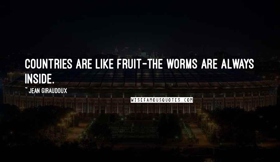 Jean Giraudoux quotes: Countries are like fruit-the worms are always inside.