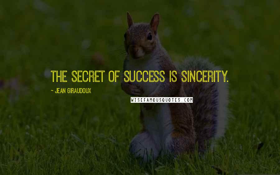 Jean Giraudoux quotes: The secret of success is sincerity.