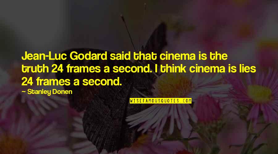Jean Godard Quotes By Stanley Donen: Jean-Luc Godard said that cinema is the truth Jean Godard Quotes By Stanley Donen: Jean-Luc Godard said that cinema is the truth