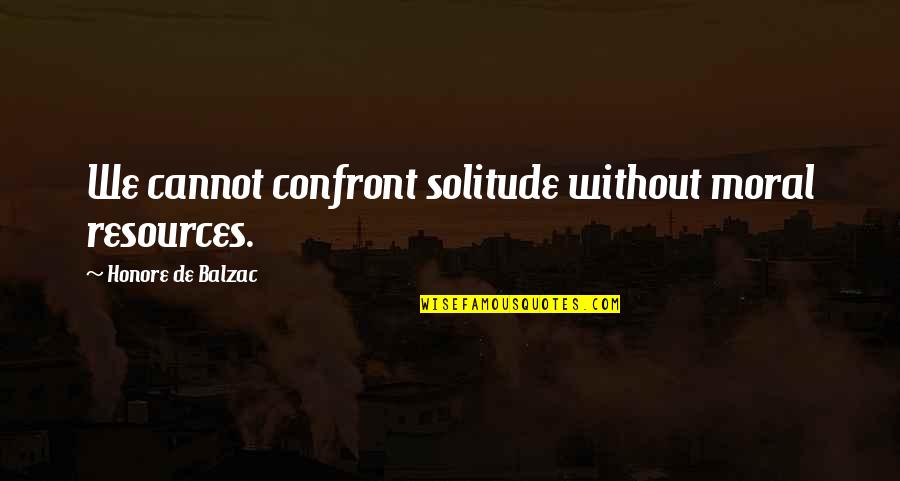 Jean Guthrie Quotes By Honore De Balzac: We cannot confront solitude without moral resources.