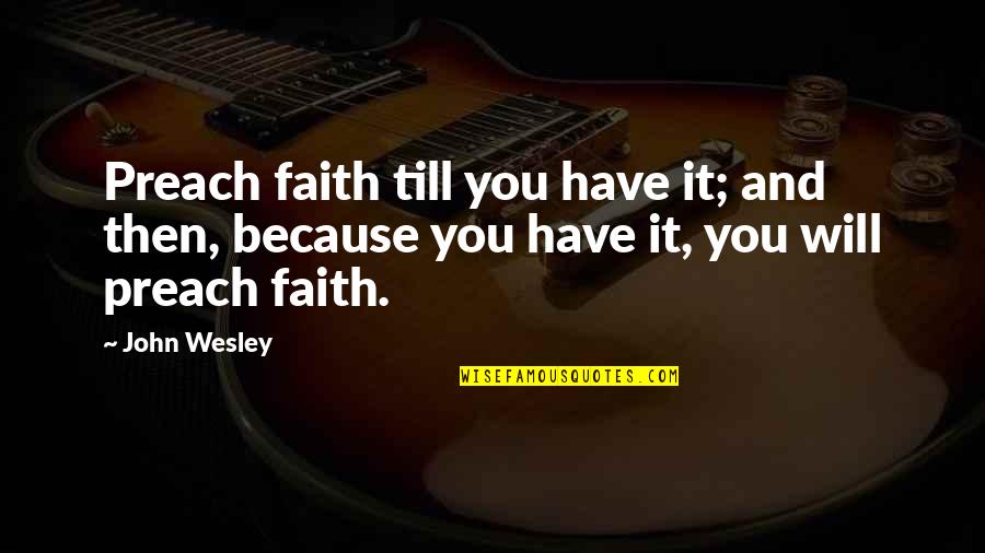 Jean Guthrie Quotes By John Wesley: Preach faith till you have it; and then,