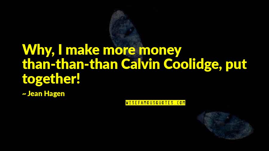 Jean Hagen Quotes By Jean Hagen: Why, I make more money than-than-than Calvin Coolidge,