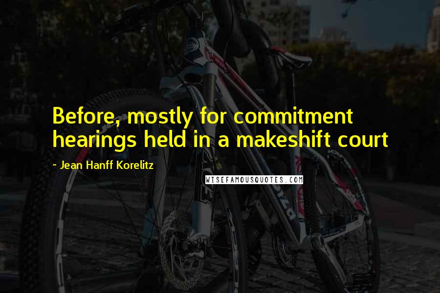 Jean Hanff Korelitz quotes: Before, mostly for commitment hearings held in a makeshift court