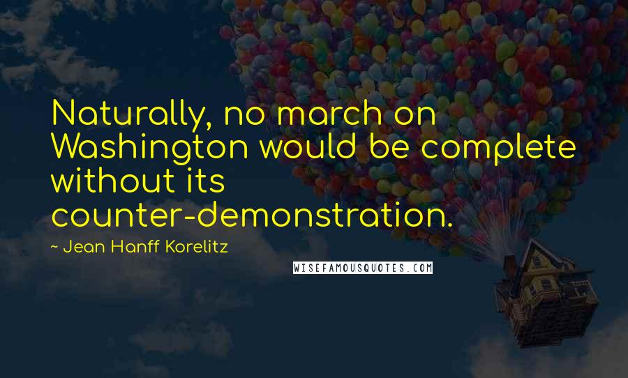 Jean Hanff Korelitz quotes: Naturally, no march on Washington would be complete without its counter-demonstration.