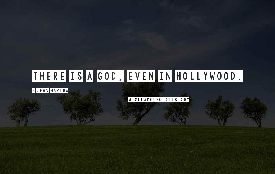 Jean Harlow quotes: There is a God, even in Hollywood.