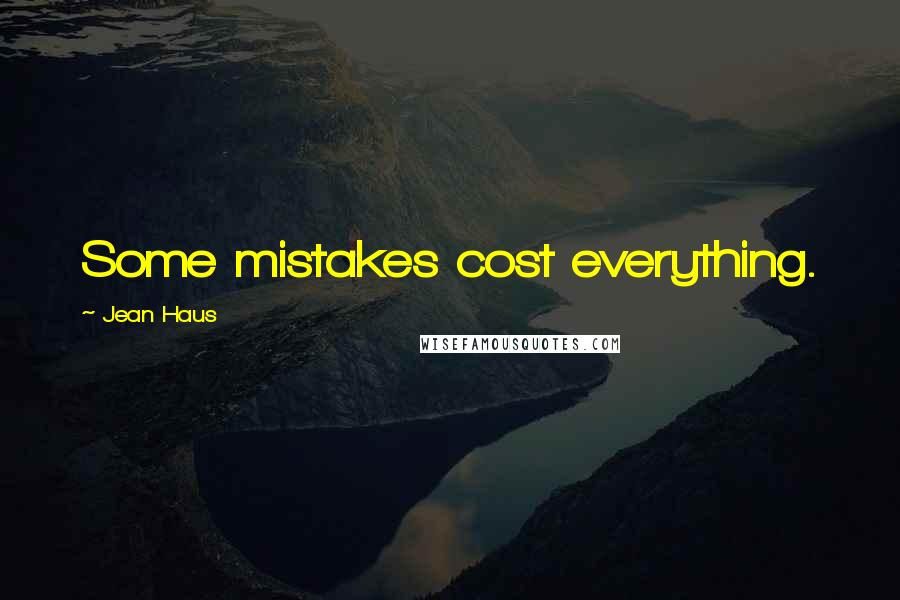 Jean Haus quotes: Some mistakes cost everything.