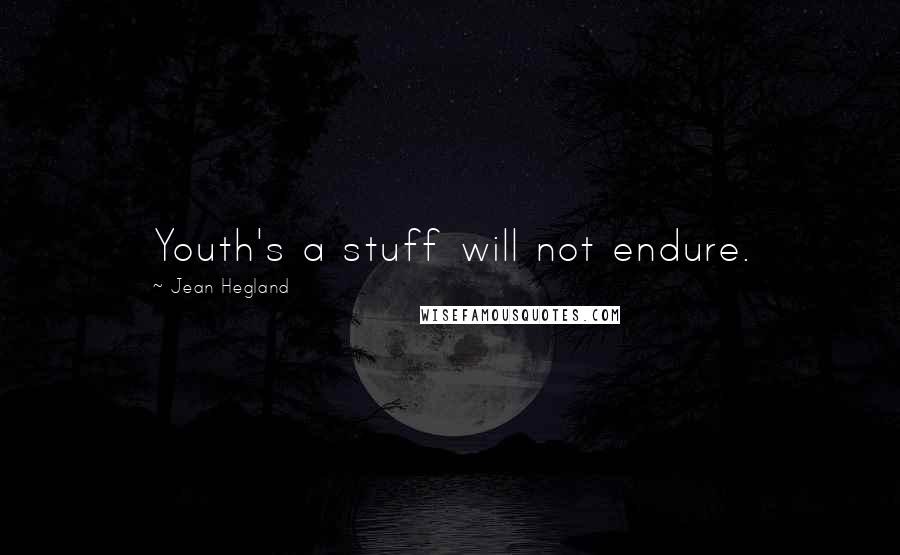 Jean Hegland quotes: Youth's a stuff will not endure.