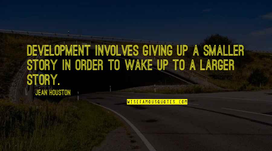 Jean Houston Quotes By Jean Houston: Development involves giving up a smaller story in
