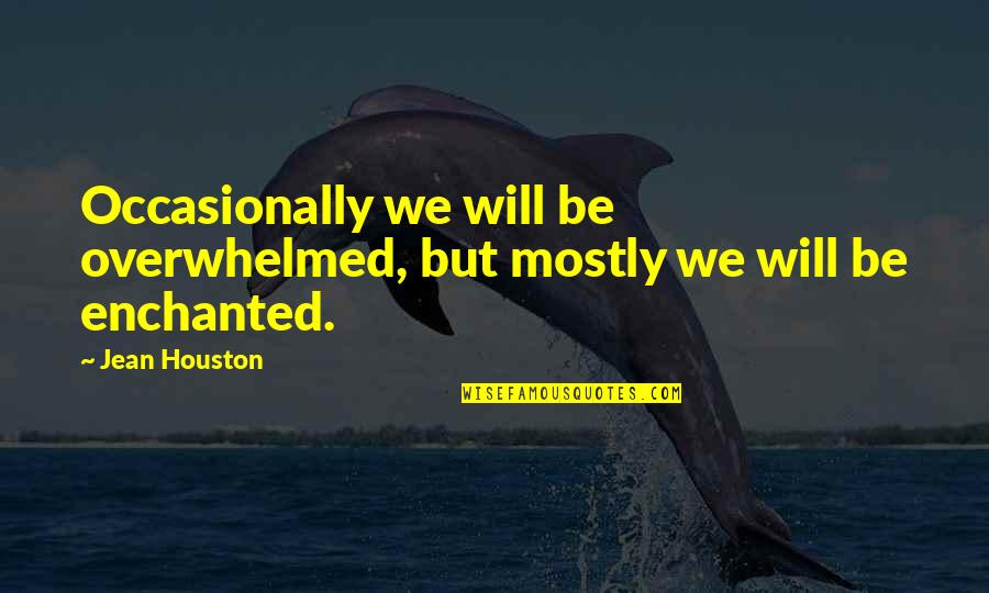 Jean Houston Quotes By Jean Houston: Occasionally we will be overwhelmed, but mostly we
