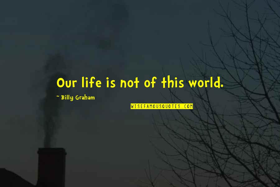 Jean Jackets Quotes By Billy Graham: Our life is not of this world.