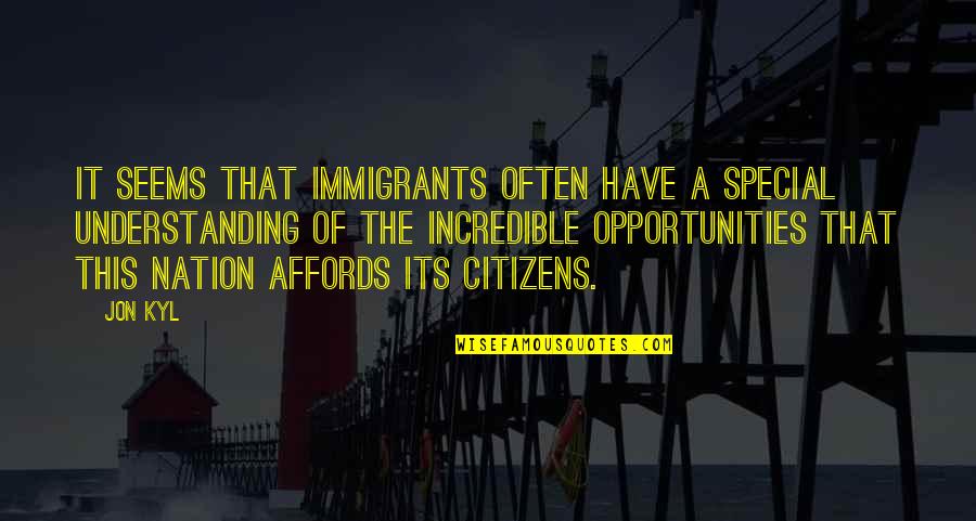 Jean Jackets Quotes By Jon Kyl: It seems that immigrants often have a special