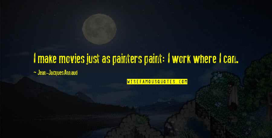 Jean Jacques Quotes By Jean-Jacques Annaud: I make movies just as painters paint: I