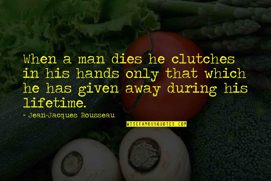 Jean Jacques Quotes By Jean-Jacques Rousseau: When a man dies he clutches in his