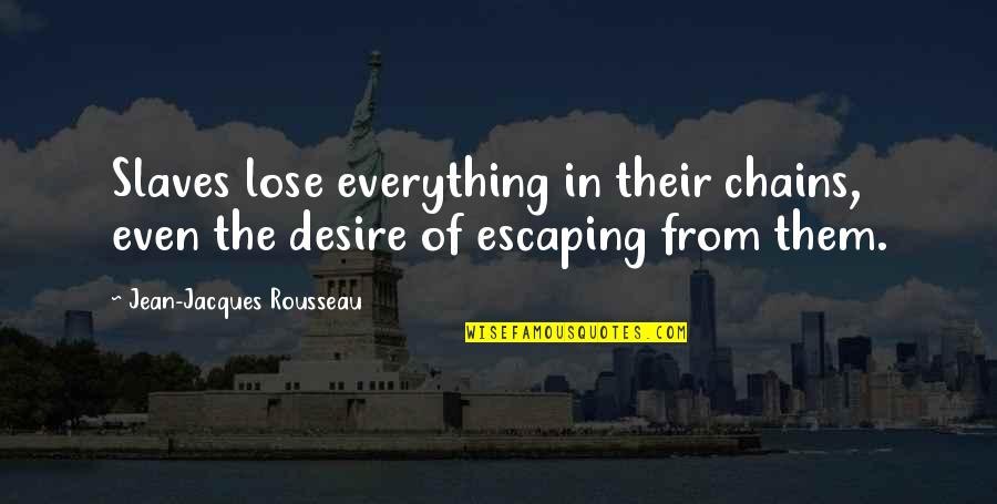 Jean Jacques Quotes By Jean-Jacques Rousseau: Slaves lose everything in their chains, even the