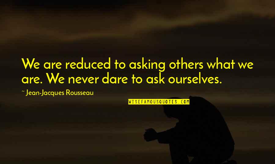 Jean Jacques Quotes By Jean-Jacques Rousseau: We are reduced to asking others what we