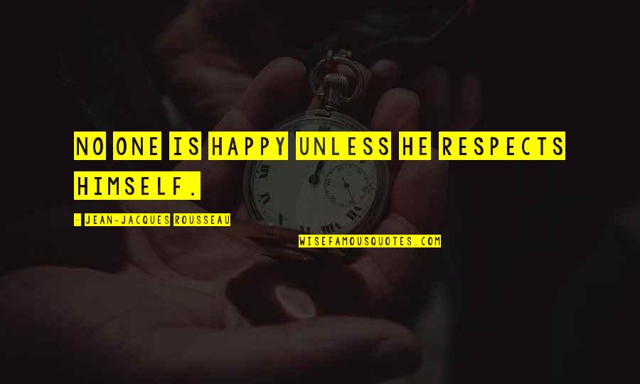 Jean Jacques Quotes By Jean-Jacques Rousseau: No one is happy unless he respects himself.