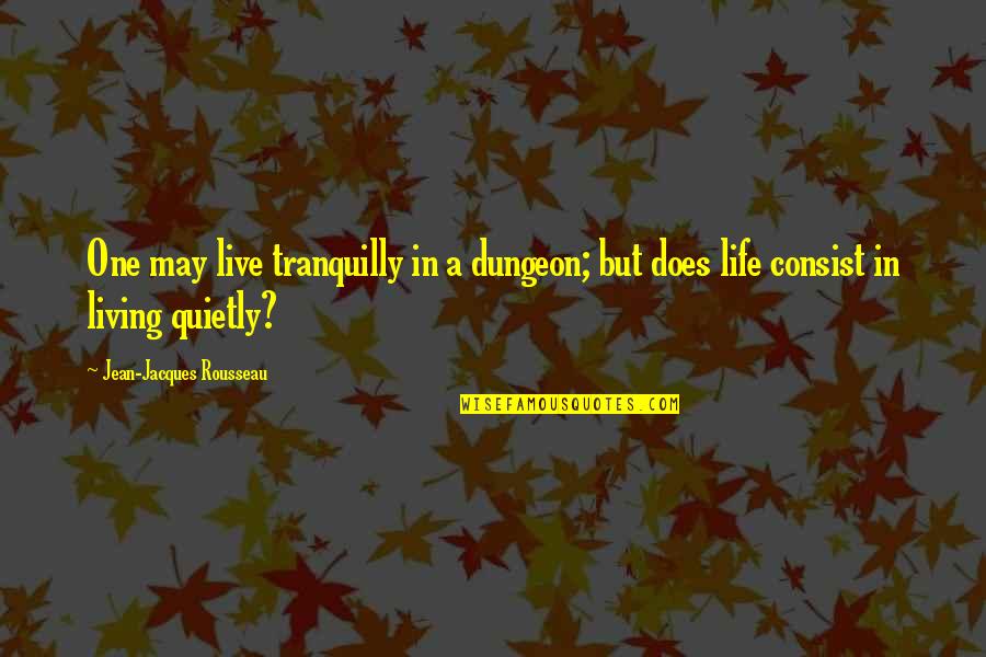Jean Jacques Quotes By Jean-Jacques Rousseau: One may live tranquilly in a dungeon; but