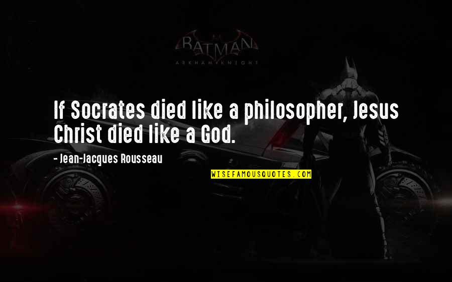 Jean Jacques Quotes By Jean-Jacques Rousseau: If Socrates died like a philosopher, Jesus Christ