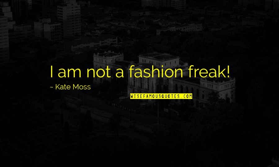 Jean Jacques Rousseau Discourse On The Origin Of Inequality Quotes By Kate Moss: I am not a fashion freak!