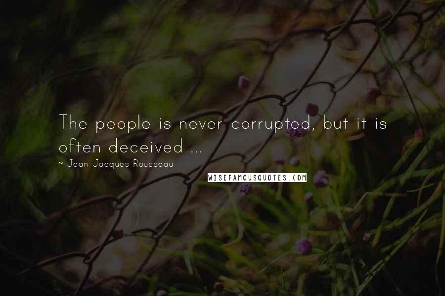 Jean-Jacques Rousseau quotes: The people is never corrupted, but it is often deceived ...