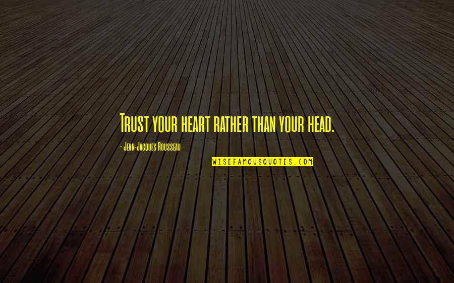 Jean Jacques Rousseau Quotes By Jean-Jacques Rousseau: Trust your heart rather than your head.